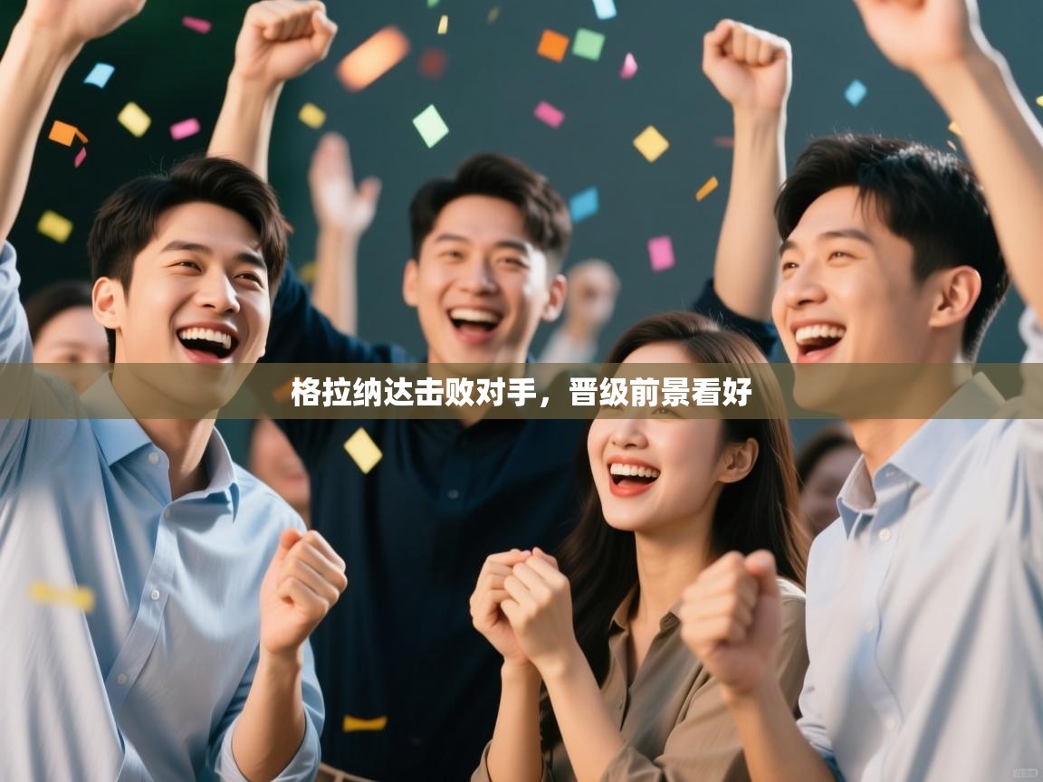 格拉纳达击败对手,晋级前景看好 第2张