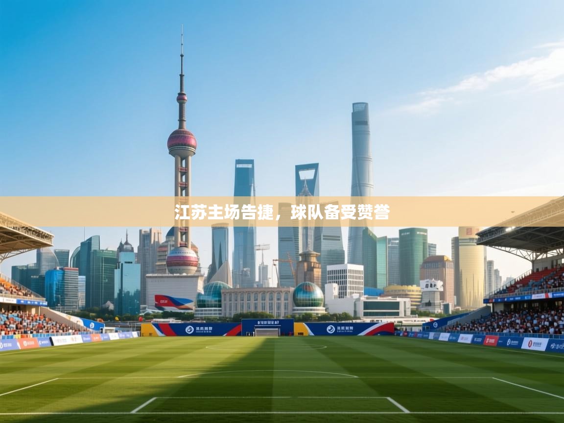 江苏主场告捷,球队备受赞誉 第1张