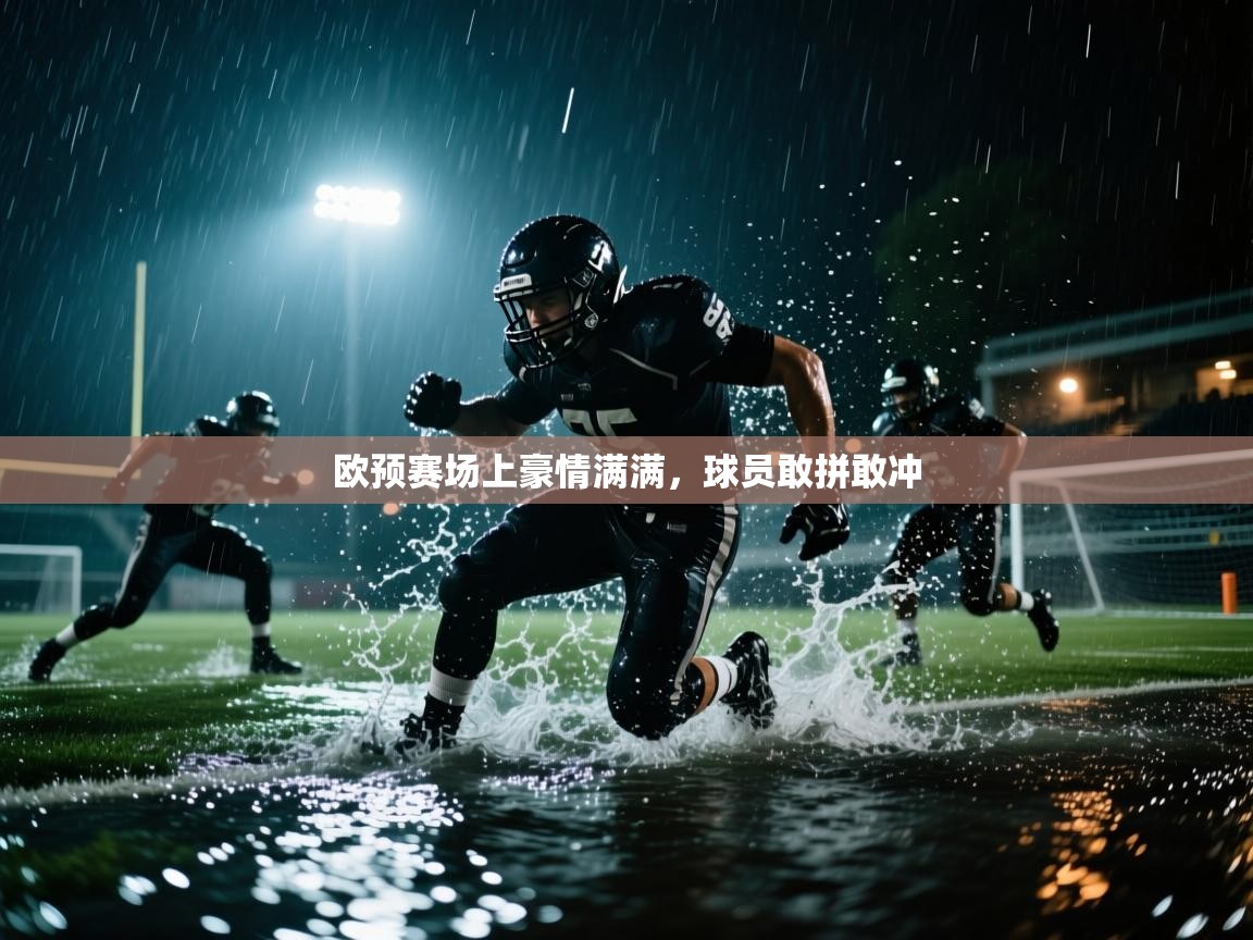 欧预赛场上豪情满满，球员敢拼敢冲  第1张