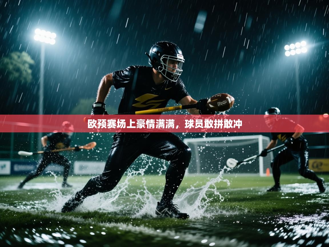 欧预赛场上豪情满满，球员敢拼敢冲  第2张