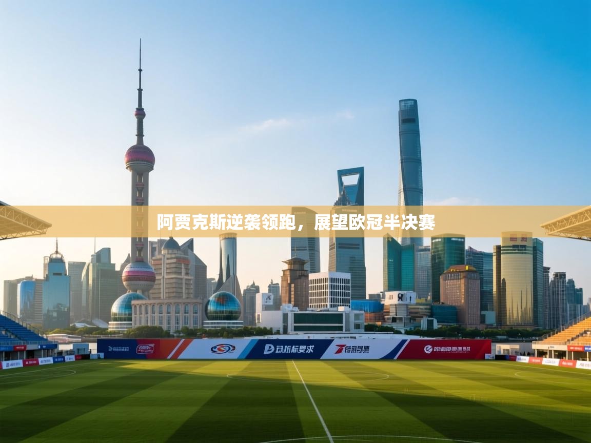 阿贾克斯逆袭领跑，展望欧冠半决赛  第1张