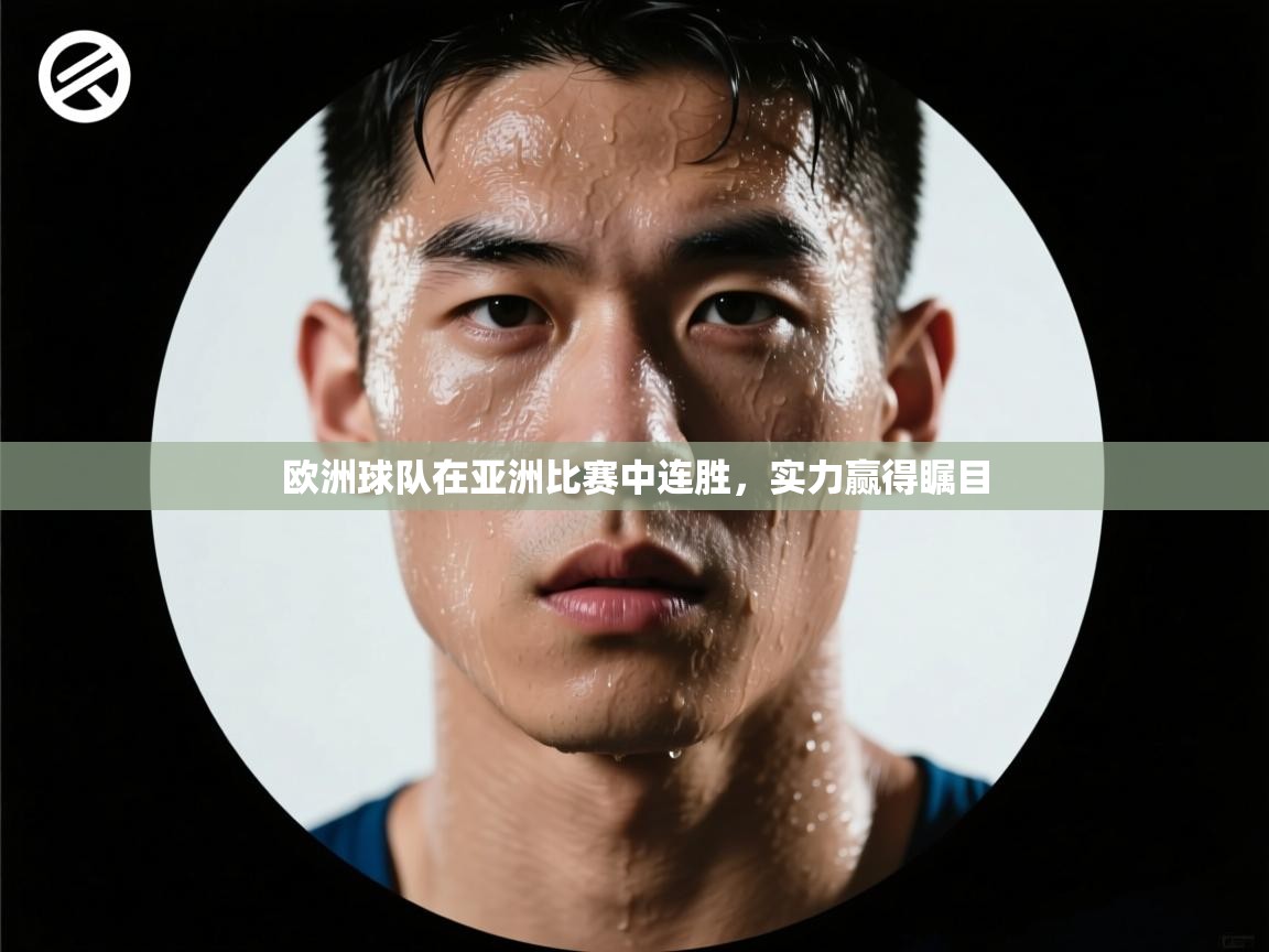 欧洲球队在亚洲比赛中连胜，实力赢得瞩目