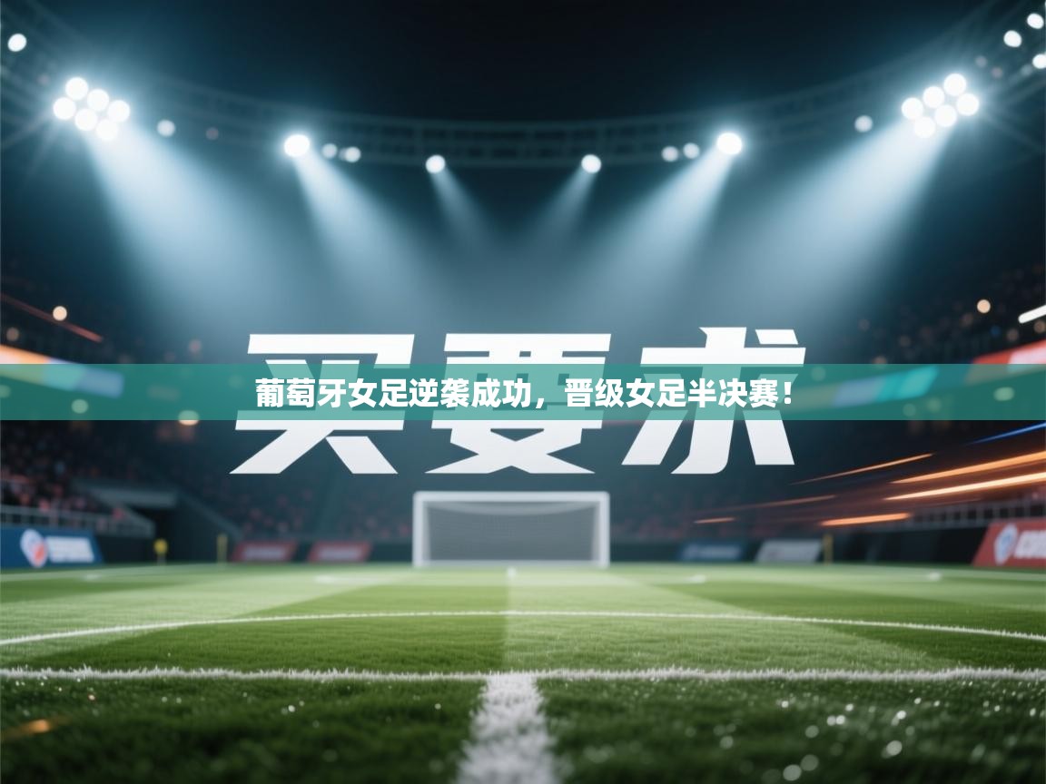 葡萄牙女足逆袭成功,晋级女足半决赛!