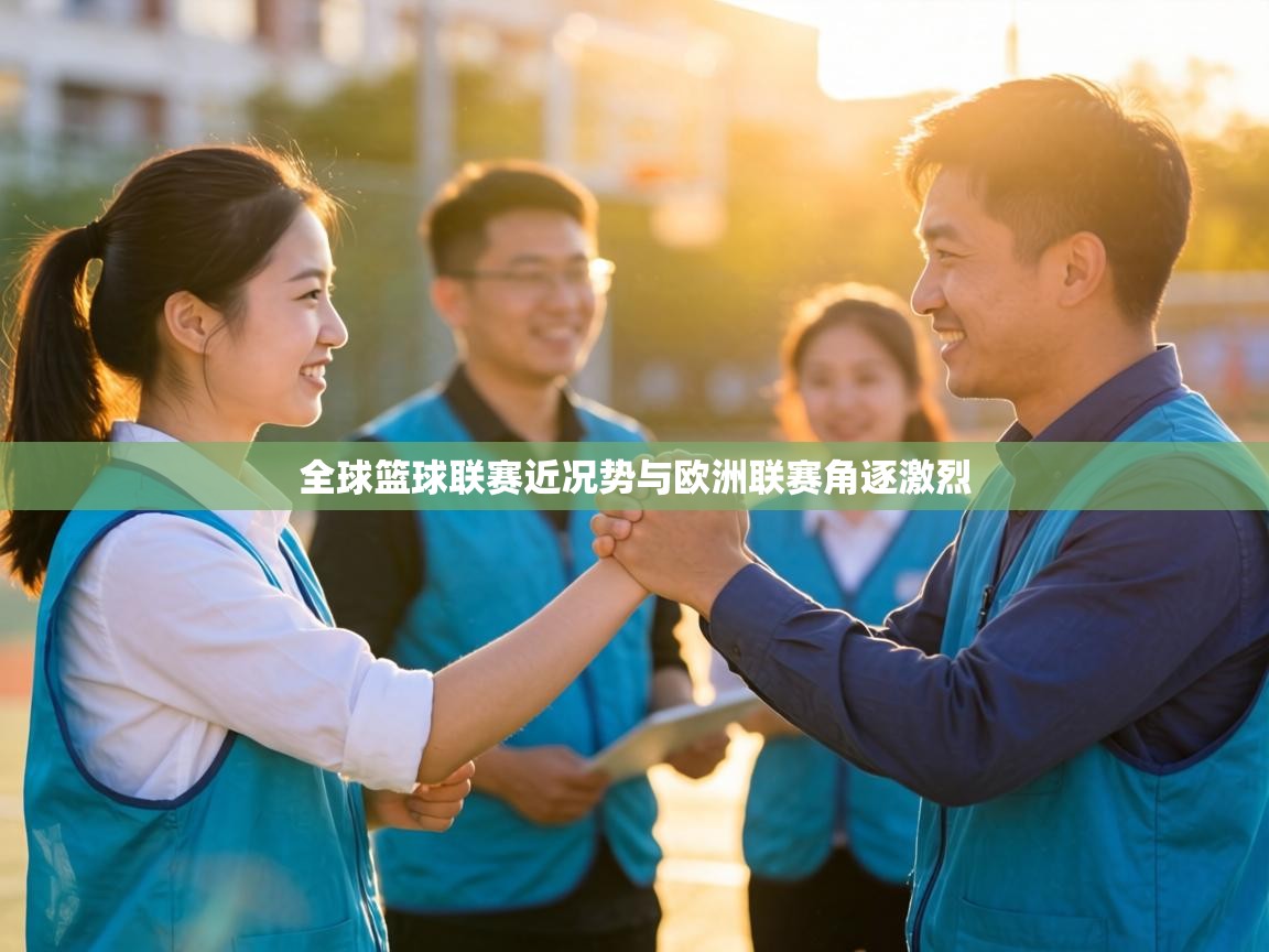 全球篮球联赛近况势与欧洲联赛角逐激烈