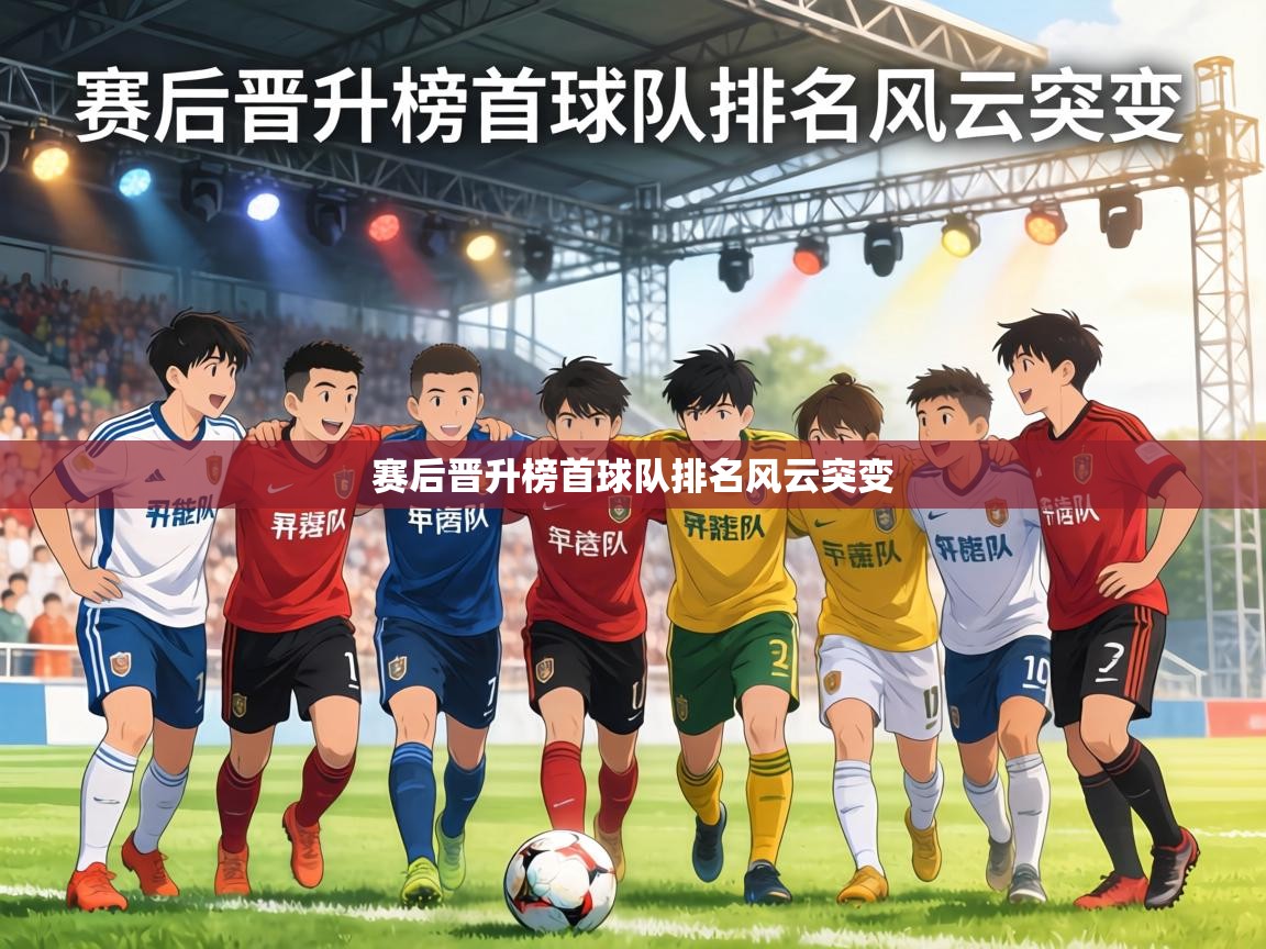 赛后晋升榜首球队排名风云突变
